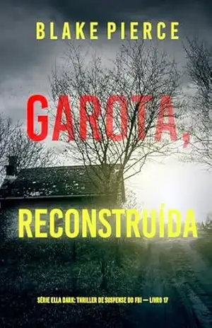 Garota, Reconstruída (Série Ella Dark: Thriller de Suspense do FBI — Livro 17) (Série Ella Dark: Suspense de FBI) – Blake Pierce