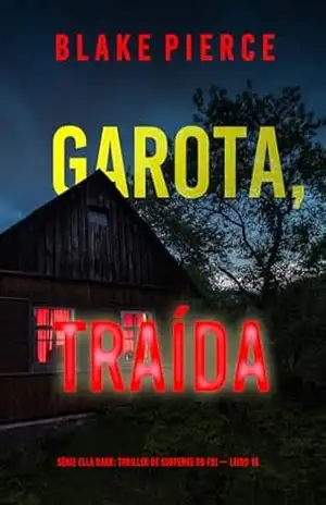 Garota, Traída (Série Ella Dark: Thriller de Suspense do FBI — Livro 18) (Série Ella Dark: Suspense de FBI) – Blake  Pierce