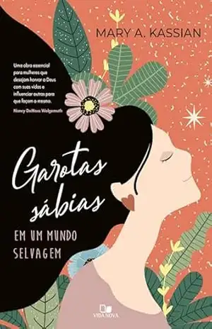 Garotas sábias em um mundo selvagem – Mary A. Kassian