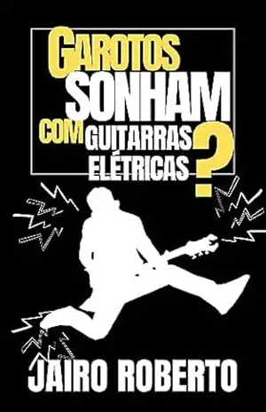 Garotos Sonham com Guitarras Elétricas? – Jairo Roberto Vieira da Silva
