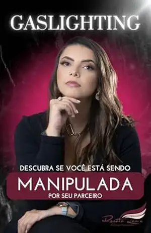 GASLIGHTING: Descubra se voce está sendo manipulada pelo seu parceiro – Renata Martins Leme