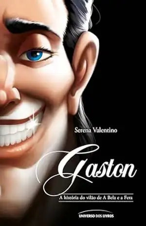 Gaston – a história do vilão de A Bela e a Fera (Vilões da Disney) – Serena Valentino