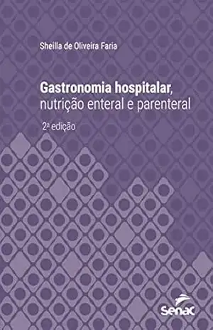 Gastronomia hospitalar, nutrição enteral e parenteral (Série Universitária) – Sheilla de Oliveira Faria
