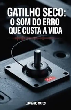 Gatilho Seco: O Som Do Erro Que Custa A Vida – Leonardo Matos