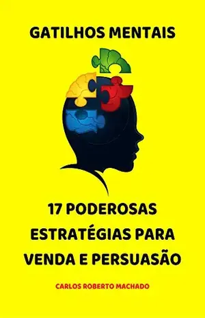 Gatilhos Mentais: 17 Poderosas Estratégias Para Venda e Persuasão - Carlos Roberto Machado