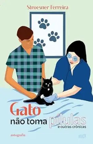 Gato não toma pílulas e outras crônicas - Stroesner Ferreira