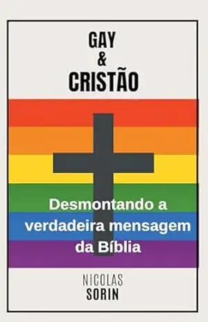 GAY E CRISTÃO: Desmontando a verdadeira mensagem da Bíblia: Uma abordagem pragmática para separar o mito, a tradução e a verdade – Nicolas  SORIN