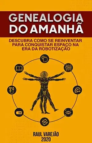 Genealogia do Amanhã: Descubra como se Reinventar para Conquistar Espaço na Era da Robotização – Raul Varejão