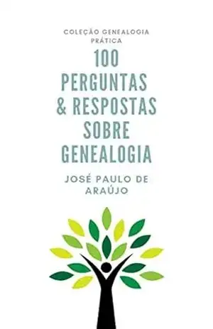 Genealogia Prática: 100 Perguntas & Respostas sobre Genealogia – José Paulo de Araújo