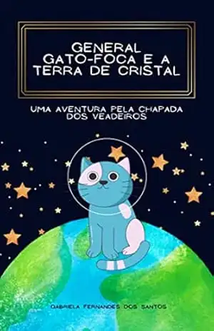 General Gato–Foca e a Terra de Cristal: Uma aventura pela Chapada dos Veadeiros – Gabriela Fernandes dos Santos