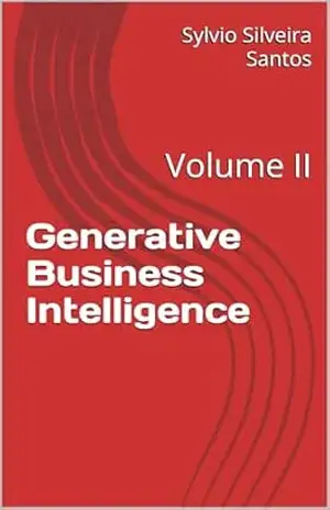 Generative Business Intelligence: Volume II – Sylvio Silveira Santos