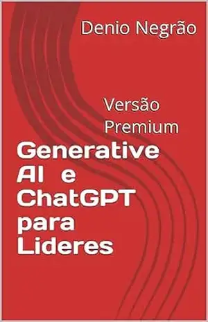 Generative e ChatGPT para Lideres: Versão Premium (Generative Ai Livro 1) – Denio Negrão