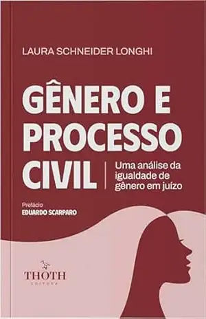 Gênero e Processo Civil: Uma análise da igualdade de gênero em juízo – Laura Schneider Longhi