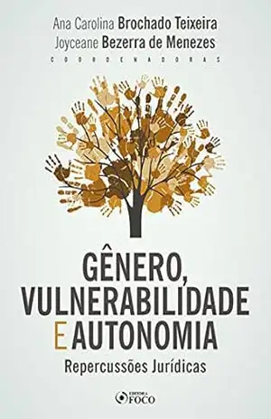 Gênero, vulnerabilidade e autonomia: Repercussões Jurídicas - Ana Carolina Brochado Teixeira