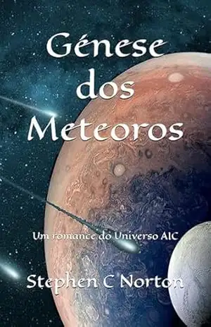 Génese dos Meteoros: Um romance do Universo AIC (A Série Universo AIC Livro 3) - Stephen C Norton