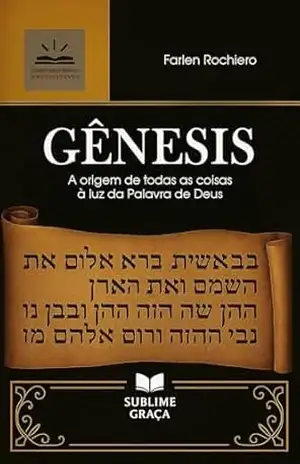 GÊNESIS: A origem de todas as coisas à luz da Palavra de Deus (Comentários da Bíblia) – Farlen Rochiero
