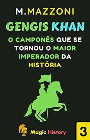 Gengis Khan: Como Um Camponês Se Tornou O Maior Imperador Da História (Coleção Líderes Históricos 1 Livro 3) – Magic History