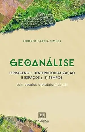 Geoanálise: Terraceno e Desterritorialização e Espaços (–,E) Tempos: cem escalas e plataformas mil – Roberto Simões