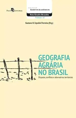 Geografia Agrária no Brasil: Disputas, Conflitos e Alternativas Territoriais – Gustavo Henrique Cepolini Ferreira