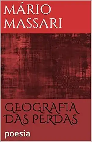 GEOGRAFIA DAS PERDAS: poesia – Mário  Massari