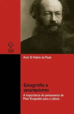 Geografia e anarquismo: a importância do pensamento de Piotr Kropotkin para a ciência - Amir El Hakim de Paula