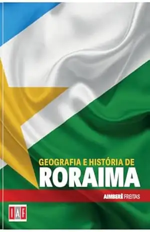Geografia e História de Roraima – Aimberê Freitas