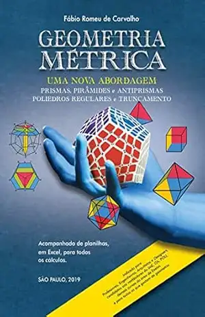 Geometria Métrica – Uma nova abordagem: Geometria Métrica – Prismas, Pirâmides e Antiprismas / Poliedros Regulares e Truncamento (Geometria Metrica Livro 1) – Fabio Romeu de Carvalho