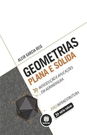 Geometrias Plana e Sólida: Introdução e Aplicações em Agrimensura (Tekne) – Alcir Garcia Reis