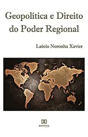 Geopolítica e Direito do Poder Regional - Laécio Noronha Xavier
