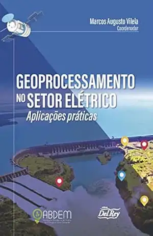 Geoprocessamento no Setor Elétrico – Aplicações Práticas – Marcos Augusto Vilela