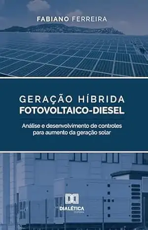 Geração Híbrida Fotovoltaico–Diesel: análise e desenvolvimento de controles para aumento da geração solar – Fabiano Ferreira