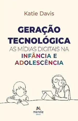 Geração tecnológica: as mídias digitais na infância e adolescência - Katie Davis