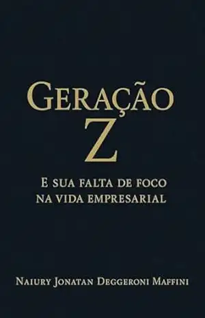 Geração Z: E sua falta de foco na vida empresarial – Naiury Jonatan Deggeroni Maffini