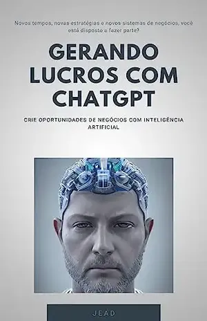 Gerando Lucros com ChatGPT: Crie oportunidades de negócios com inteligência artificial - Jesus Acosta