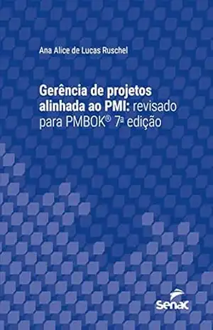 Gerência de projetos alinhada ao PMI: Revisado para PMBOK® 7ª edição (Série Universitária) – Ana Alice de Lucas Ruschel