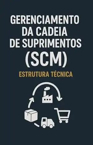 Gerenciamento da Cadeia de Suprimentos (SCM) – Estrutura Técnica: Domine o Gerenciamento da Cadeia de Suprimentos (SCM) com Estrutura Técnica e Modelos de Elite – David Mendes de Araujo