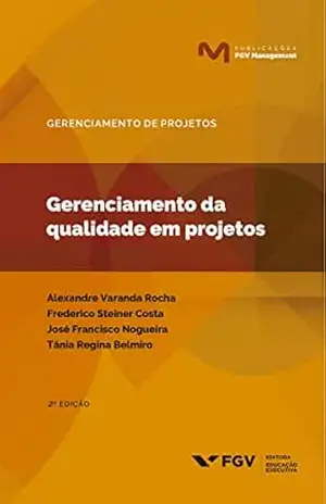 Gerenciamento da qualidade em projetos (Publicações FGV Management) – Tânia Regina Belmiro Alexandre Varanda Rocha, Frederico Steiner Costa, José Francisco Nogueira
