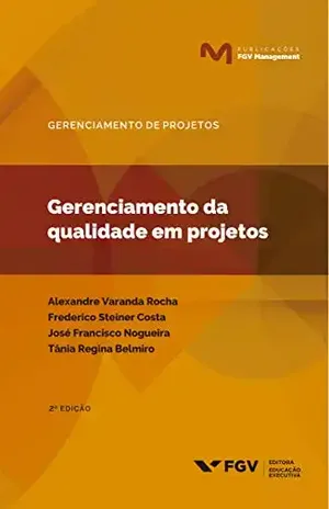 Gerenciamento da qualidade em projetos (Publicações FGV Management) - Tânia Regina Belmiro Alexandre Varanda Rocha, Frederico Steiner Costa, José Francisco Nogueira