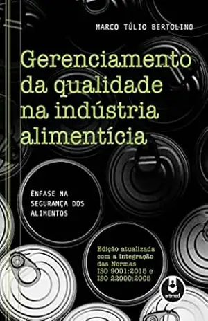 Gerenciamento da Qualidade na Indústria Alimentícia: Ênfase na Segurança dos Alimentos - Marco Túlio Bertolino