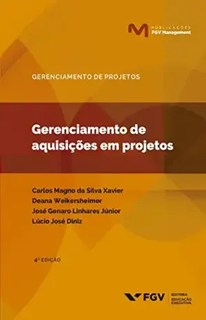 Gerenciamento de aquisições em projetos (Publicações FGV Management) - Lucio José Diniz Carlos Magno Da Silva Xavier, Deana Weikersheimer, José Genaro Linhares Júnior