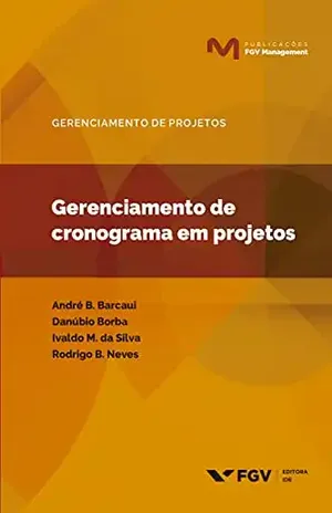 Gerenciamento de cronograma em projetos (FGV Management) - Rodrigo Barbosa Neves André Baptista Barcaui, Danubio Becker Borba, Ivaldo Monteiro Da Silva