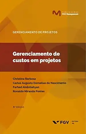 Gerenciamento de custos em projetos (Publicações FGV Management) – Ronaldo Miranda Pontes Maria Christina Barbosa Da Costa, Carlos Augusto Dornellas Do Nascimento, Farhad Abdollahyan