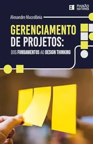 Gerenciamento de Projetos: Dos Fundamentos ao Design Thinking – Alexandre  Macedônia