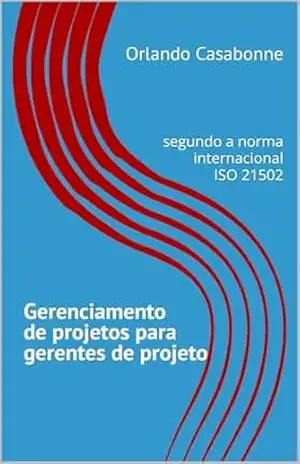 Gerenciamento de projetos para gerentes de projeto: segundo a norma internacional ISO 21502 (Project Management ISO 21502) – Orlando Casabonne