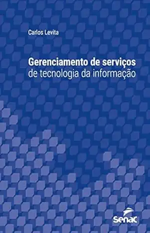 Gerenciamento de serviços de tecnologia da informação (Série Universitária) – Carlos Levita