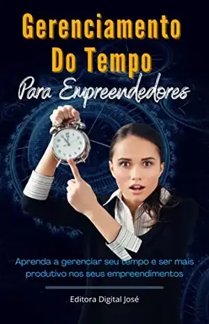 Gerenciamento Do Tempo Para Empreendedores: Dicas exclusivas para gerenciar melhor o seu tempo e ter mais qualidade de vida - Editora Digital José