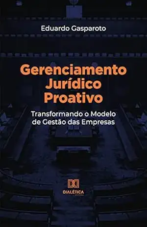Gerenciamento Jurídico Proativo: transformando o Modelo de Gestão das Empresas – Eduardo Gasparoto