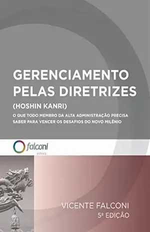 Gerenciamento pelas diretrizes: O que todo membro da alta administração precisa saber para vencer os desafios do novo milênio. - Vicente Falconi Campos