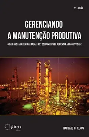 Gerenciando a manutenção produtiva: Melhores práticas para eliminar falhas nos equipamentos e maximizar a produtividade - Harilaus G. Xenos
