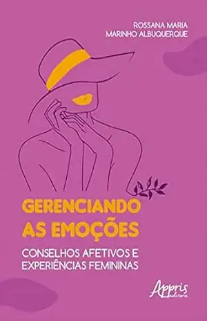 Gerenciando as Emoções: Conselhos Afetivos e Experiências Femininas - Rossana Maria Marinho Albuquerque
